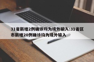31省新增2例确诊均为境外输入:31省区市新增20例确诊均为境外输入