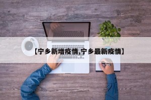 【宁乡新增疫情,宁乡最新疫情】