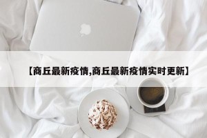 【商丘最新疫情,商丘最新疫情实时更新】