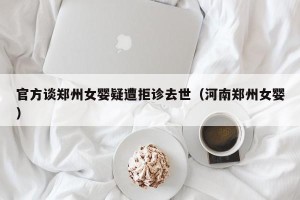 官方谈郑州女婴疑遭拒诊去世（河南郑州女婴）