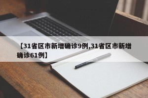 【31省区市新增确诊9例,31省区市新增确诊61例】