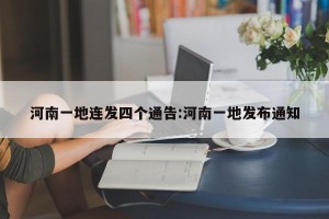 河南一地连发四个通告:河南一地发布通知