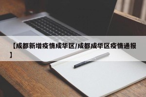 【成都新增疫情成华区/成都成华区疫情通报】