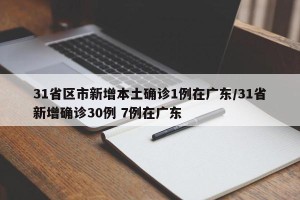 31省区市新增本土确诊1例在广东/31省新增确诊30例 7例在广东