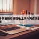 上海今天最新疫情新增/上海今天疫情最新情况播报