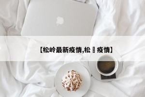 【松岭最新疫情,松冮疫情】