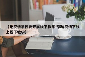 【无疫情学校要开展线下教学活动/疫情下线上线下教学】