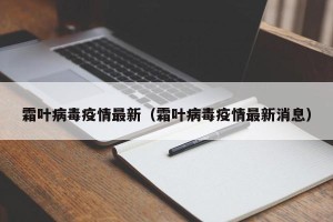 霜叶病毒疫情最新（霜叶病毒疫情最新消息）