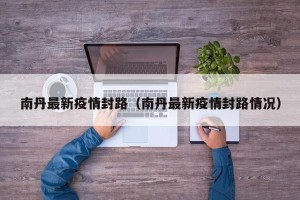 南丹最新疫情封路（南丹最新疫情封路情况）