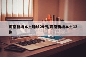 河南新增本土确诊29例/河南新增本土12例