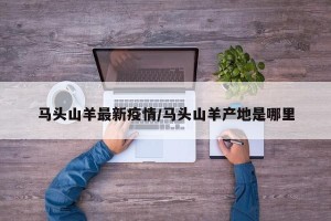马头山羊最新疫情/马头山羊产地是哪里