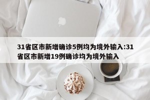 31省区市新增确诊5例均为境外输入:31省区市新增19例确诊均为境外输入