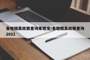 各地隔离政策查询本地宝/各地隔离政策查询2021