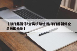 【即日起暂停!全员核酸检测/即日起暂停全员核酸检测】