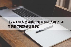 【7天130人感染离开河南的人去哪了,河南确诊7例都是哪里的】