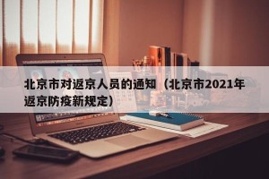 北京市对返京人员的通知（北京市2021年返京防疫新规定）