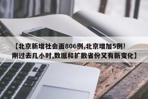 【北京新增社会面806例,北京增加5例!刚过去几小时,数据和扩散省份又有新变化】