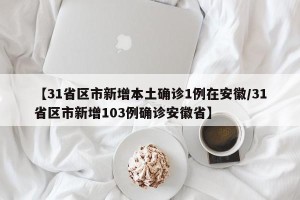 【31省区市新增本土确诊1例在安徽/31省区市新增103例确诊安徽省】