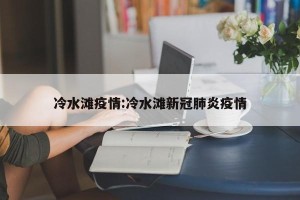 冷水滩疫情:冷水滩新冠肺炎疫情