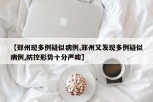 【郑州现多例疑似病例,郑州又发现多例疑似病例,防控形势十分严峻】