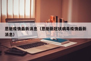 恩施疫情最新消息（恩施新冠状病毒疫情最新消息）