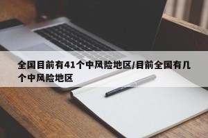 全国目前有41个中风险地区/目前全国有几个中风险地区
