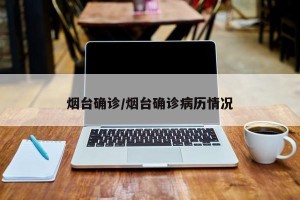 烟台确诊/烟台确诊病历情况