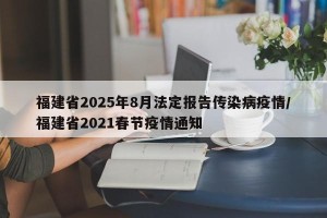 福建省2025年8月法定报告传染病疫情/福建省2021春节疫情通知