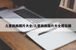 儿童画画图片大全/儿童画画图片大全蘑菇图