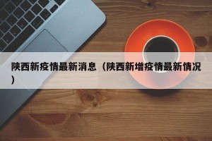 陕西新疫情最新消息（陕西新增疫情最新情况）