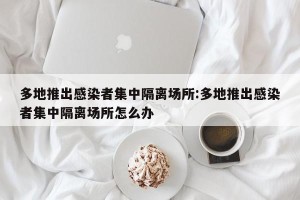 多地推出感染者集中隔离场所:多地推出感染者集中隔离场所怎么办