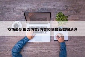 疫情最新报告内黄/内黄疫情最新数据消息
