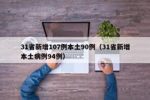 31省新增107例本土90例（31省新增本土病例94例）