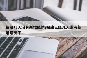 福建几天没有新增疫情/福建已经几天没有新增病例了