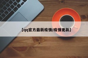 【qq官方最新疫情/疫情更新】