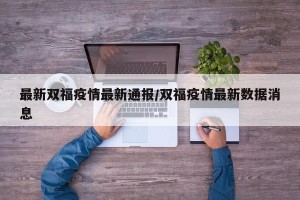最新双福疫情最新通报/双福疫情最新数据消息