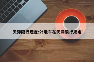 天津限行规定:外地车在天津限行规定