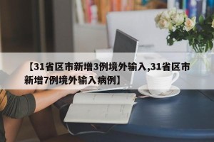 【31省区市新增3例境外输入,31省区市新增7例境外输入病例】