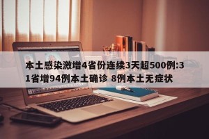 本土感染激增4省份连续3天超500例:31省增94例本土确诊 8例本土无症状
