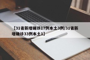 【31省新增确诊17例本土3例/31省新增确诊33例本土1】