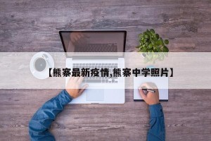 【熊寨最新疫情,熊寨中学照片】