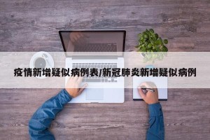 疫情新增疑似病例表/新冠肺炎新增疑似病例