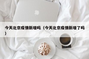 今天北京疫情新增吗（今天北京疫情新增了吗）